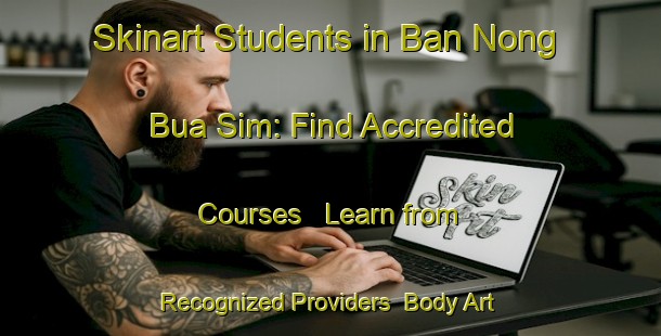 Skinart Students in Ban Nong Bua Sim: Find Accredited Courses - Learn from Recognized Providers | Body Art Qualification Authority | BAQA-Thailand