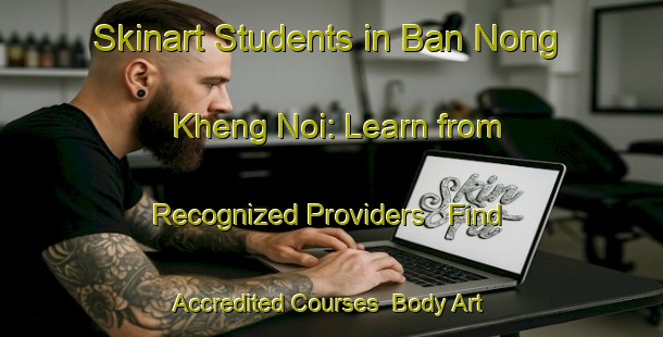 Skinart Students in Ban Nong Kheng Noi: Learn from Recognized Providers - Find Accredited Courses | Body Art Qualification Authority | BAQA-Thailand