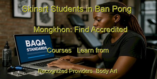 Skinart Students in Ban Pong Mongkhon: Find Accredited Courses - Learn from Recognized Providers | Body Art Qualification Authority | BAQA-Thailand