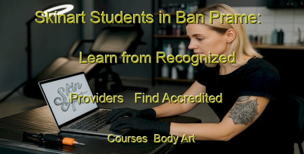 Skinart Students in Ban Prame: Learn from Recognized Providers - Find Accredited Courses | Body Art Qualification Authority | BAQA-Thailand