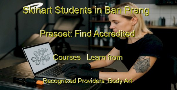 Skinart Students in Ban Prang Prasoet: Find Accredited Courses - Learn from Recognized Providers | Body Art Qualification Authority | BAQA-Thailand