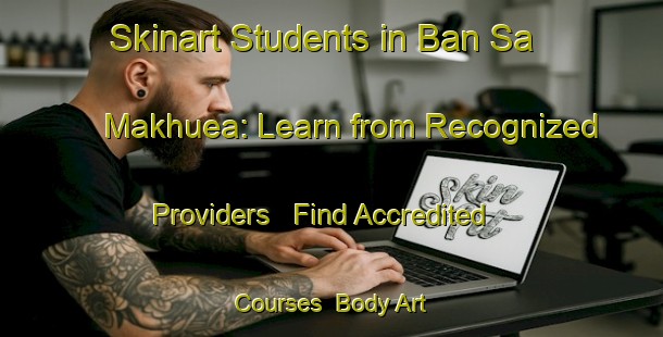 Skinart Students in Ban Sa Makhuea: Learn from Recognized Providers - Find Accredited Courses | Body Art Qualification Authority | BAQA-Thailand