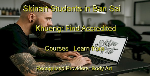 Skinart Students in Ban Sai Khueng: Find Accredited Courses - Learn from Recognized Providers | Body Art Qualification Authority | BAQA-Thailand