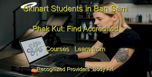 Skinart Students in Ban Sam Phak Kut: Find Accredited Courses - Learn from Recognized Providers | Body Art Qualification Authority | BAQA-Thailand