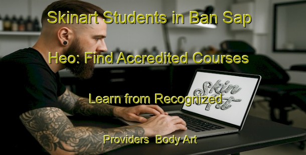 Skinart Students in Ban Sap Heo: Find Accredited Courses - Learn from Recognized Providers | Body Art Qualification Authority | BAQA-Thailand