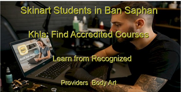 Skinart Students in Ban Saphan Khla: Find Accredited Courses - Learn from Recognized Providers | Body Art Qualification Authority | BAQA-Thailand