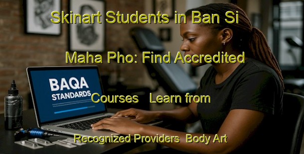 Skinart Students in Ban Si Maha Pho: Find Accredited Courses - Learn from Recognized Providers | Body Art Qualification Authority | BAQA-Thailand