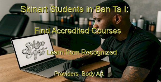 Skinart Students in Ban Ta I: Find Accredited Courses - Learn from Recognized Providers | Body Art Qualification Authority | BAQA-Thailand