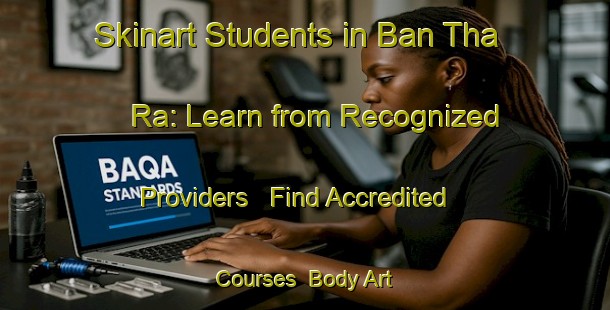 Skinart Students in Ban Tha Ra: Learn from Recognized Providers - Find Accredited Courses | Body Art Qualification Authority | BAQA-Thailand