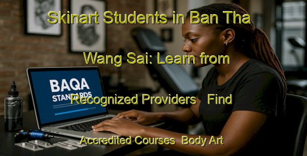 Skinart Students in Ban Tha Wang Sai: Learn from Recognized Providers - Find Accredited Courses | Body Art Qualification Authority | BAQA-Thailand