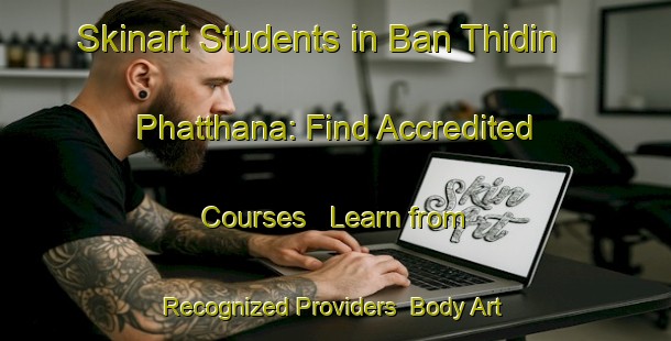 Skinart Students in Ban Thidin Phatthana: Find Accredited Courses - Learn from Recognized Providers | Body Art Qualification Authority | BAQA-Thailand