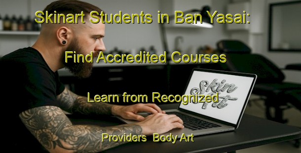 Skinart Students in Ban Yasai: Find Accredited Courses - Learn from Recognized Providers | Body Art Qualification Authority | BAQA-Thailand