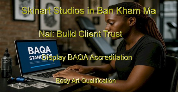 Skinart Studios in Ban Kham Ma Nai: Build Client Trust - Display BAQA Accreditation | Body Art Qualification Authority | BAQA-Thailand
