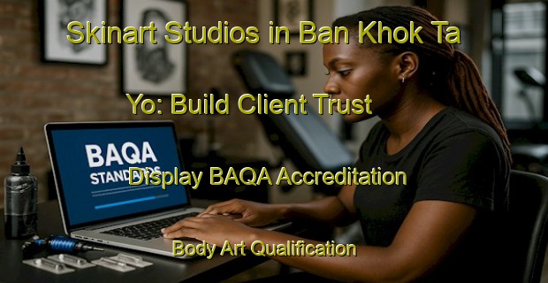 Skinart Studios in Ban Khok Ta Yo: Build Client Trust - Display BAQA Accreditation | Body Art Qualification Authority | BAQA-Thailand