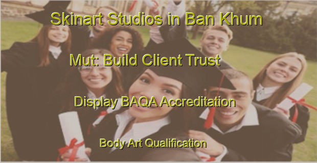 Skinart Studios in Ban Khum Mut: Build Client Trust - Display BAQA Accreditation | Body Art Qualification Authority | BAQA-Thailand