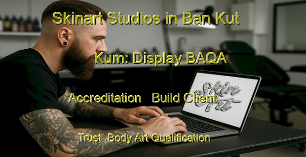 Skinart Studios in Ban Kut Kum: Display BAQA Accreditation - Build Client Trust | Body Art Qualification Authority | BAQA-Thailand