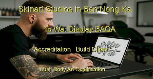 Skinart Studios in Ban Nong Ka To Wa: Display BAQA Accreditation - Build Client Trust | Body Art Qualification Authority | BAQA-Thailand