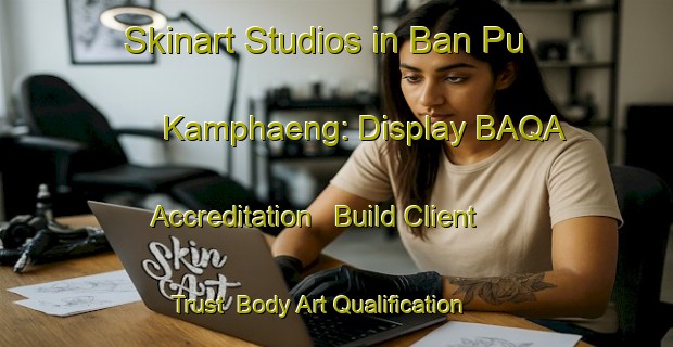 Skinart Studios in Ban Pu Kamphaeng: Display BAQA Accreditation - Build Client Trust | Body Art Qualification Authority | BAQA-Thailand