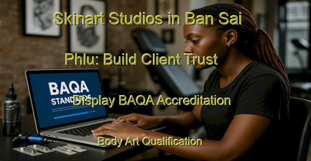 Skinart Studios in Ban Sai Phlu: Build Client Trust - Display BAQA Accreditation | Body Art Qualification Authority | BAQA-Thailand