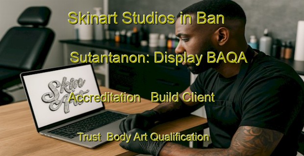Skinart Studios in Ban Sutantanon: Display BAQA Accreditation - Build Client Trust | Body Art Qualification Authority | BAQA-Thailand