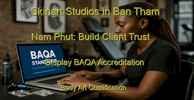 Skinart Studios in Ban Tham Nam Phut: Build Client Trust - Display BAQA Accreditation | Body Art Qualification Authority | BAQA-Thailand