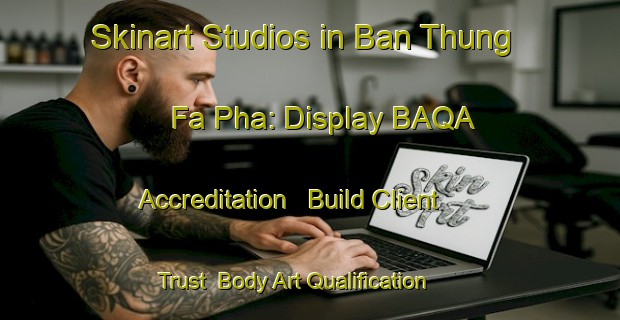 Skinart Studios in Ban Thung Fa Pha: Display BAQA Accreditation - Build Client Trust | Body Art Qualification Authority | BAQA-Thailand