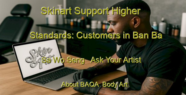 Skinart Support Higher Standards: Customers in Ban Ba Sa Wo Seng - Ask Your Artist About BAQA | Body Art Qualification Authority | BAQA-Thailand