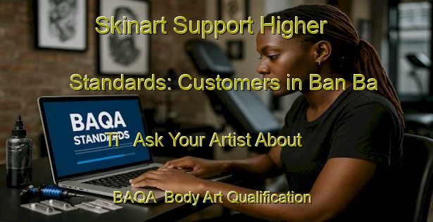 Skinart Support Higher Standards: Customers in Ban Ba Ti - Ask Your Artist About BAQA | Body Art Qualification Authority | BAQA-Thailand