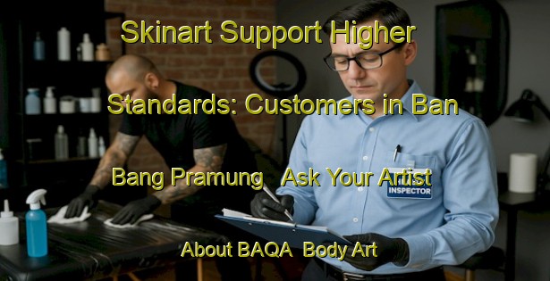 Skinart Support Higher Standards: Customers in Ban Bang Pramung - Ask Your Artist About BAQA | Body Art Qualification Authority | BAQA-Thailand
