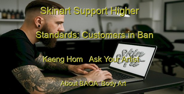 Skinart Support Higher Standards: Customers in Ban Kaeng Hom - Ask Your Artist About BAQA | Body Art Qualification Authority | BAQA-Thailand