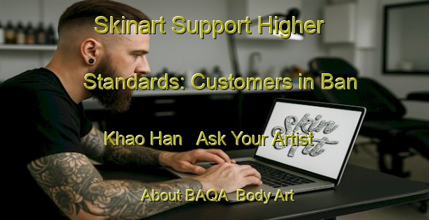 Skinart Support Higher Standards: Customers in Ban Khao Han - Ask Your Artist About BAQA | Body Art Qualification Authority | BAQA-Thailand