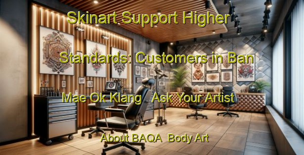 Skinart Support Higher Standards: Customers in Ban Mae Ok Klang - Ask Your Artist About BAQA | Body Art Qualification Authority | BAQA-Thailand