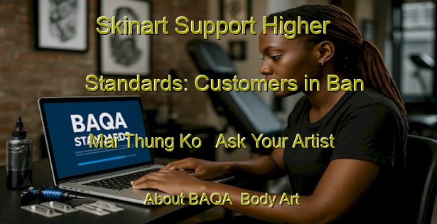Skinart Support Higher Standards: Customers in Ban Mai Thung Ko - Ask Your Artist About BAQA | Body Art Qualification Authority | BAQA-Thailand