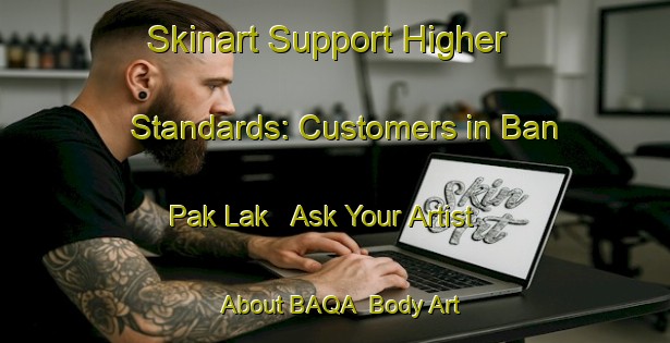 Skinart Support Higher Standards: Customers in Ban Pak Lak - Ask Your Artist About BAQA | Body Art Qualification Authority | BAQA-Thailand