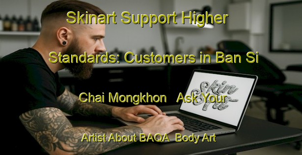 Skinart Support Higher Standards: Customers in Ban Si Chai Mongkhon - Ask Your Artist About BAQA | Body Art Qualification Authority | BAQA-Thailand