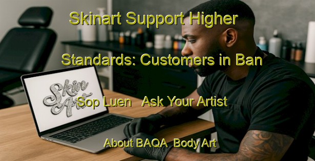 Skinart Support Higher Standards: Customers in Ban Sop Luen - Ask Your Artist About BAQA | Body Art Qualification Authority | BAQA-Thailand