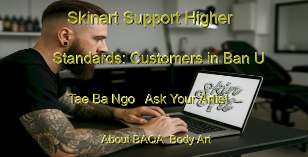 Skinart Support Higher Standards: Customers in Ban U Tae Ba Ngo - Ask Your Artist About BAQA | Body Art Qualification Authority | BAQA-Thailand