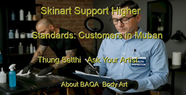 Skinart Support Higher Standards: Customers in Muban Thung Setthi - Ask Your Artist About BAQA | Body Art Qualification Authority | BAQA-Thailand
