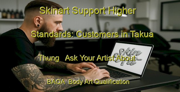 Skinart Support Higher Standards: Customers in Takua Thung - Ask Your Artist About BAQA | Body Art Qualification Authority | BAQA-Thailand
