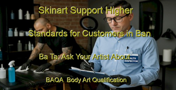 Skinart Support Higher Standards for Customers in Ban Ba Ta: Ask Your Artist About BAQA | Body Art Qualification Authority | BAQA-Thailand
