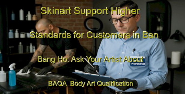 Skinart Support Higher Standards for Customers in Ban Bang Ho: Ask Your Artist About BAQA | Body Art Qualification Authority | BAQA-Thailand