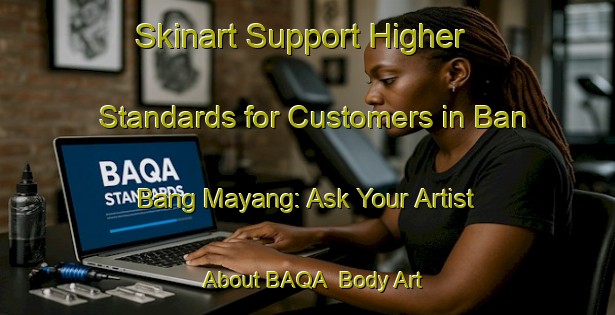 Skinart Support Higher Standards for Customers in Ban Bang Mayang: Ask Your Artist About BAQA | Body Art Qualification Authority | BAQA-Thailand