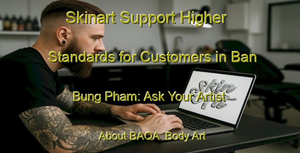 Skinart Support Higher Standards for Customers in Ban Bung Pham: Ask Your Artist About BAQA | Body Art Qualification Authority | BAQA-Thailand