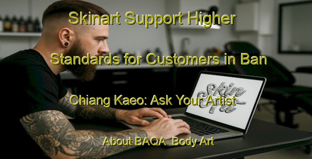 Skinart Support Higher Standards for Customers in Ban Chiang Kaeo: Ask Your Artist About BAQA | Body Art Qualification Authority | BAQA-Thailand