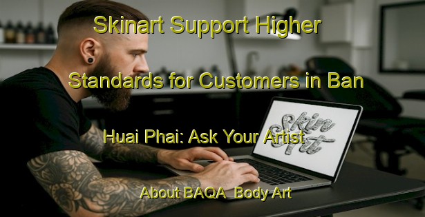 Skinart Support Higher Standards for Customers in Ban Huai Phai: Ask Your Artist About BAQA | Body Art Qualification Authority | BAQA-Thailand