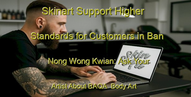 Skinart Support Higher Standards for Customers in Ban Nong Wong Kwian: Ask Your Artist About BAQA | Body Art Qualification Authority | BAQA-Thailand