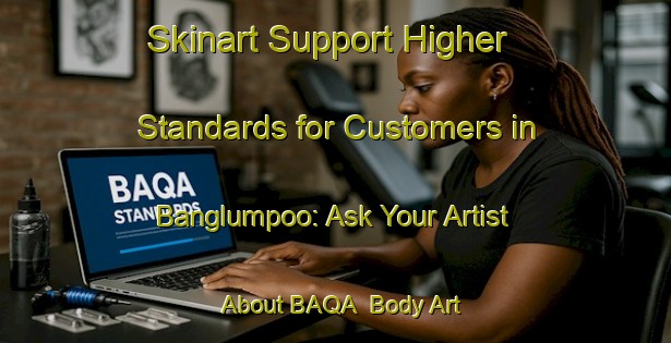 Skinart Support Higher Standards for Customers in Banglumpoo: Ask Your Artist About BAQA | Body Art Qualification Authority | BAQA-Thailand
