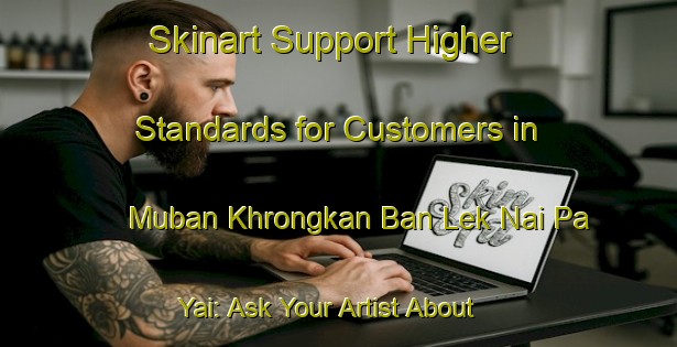 Skinart Support Higher Standards for Customers in Muban Khrongkan Ban Lek Nai Pa Yai: Ask Your Artist About BAQA | Body Art Qualification Authority | BAQA-Thailand