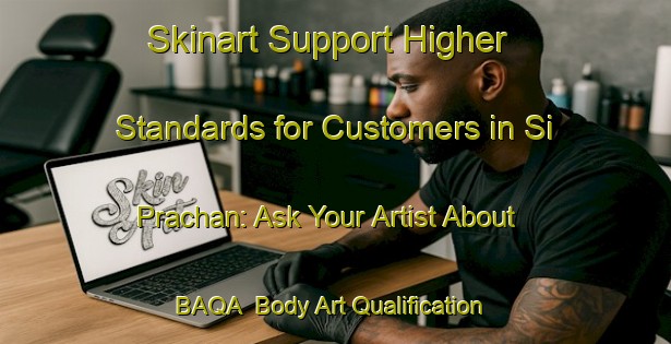 Skinart Support Higher Standards for Customers in Si Prachan: Ask Your Artist About BAQA | Body Art Qualification Authority | BAQA-Thailand