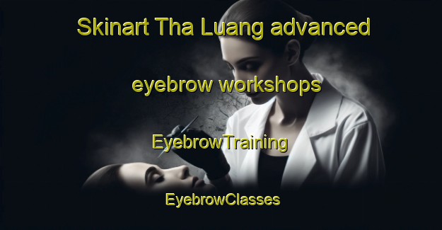 Skinart Tha Luang advanced eyebrow workshops | EyebrowTraining | EyebrowClasses | SkinartTraining-Thailand